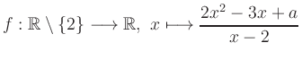 $ f: \mathbb{R}\setminus\{2\} \longrightarrow
\mathbb{R}, \ x \longmapsto {\displaystyle{\frac{2x^2-3x+a}{x-2}}}$