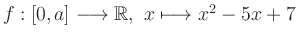 $ f: [0,a] \longrightarrow \mathbb{R}, \ x
\longmapsto x^2-5x+7$