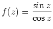 $ {\displaystyle{f(z)=\frac{\sin z}{\cos z}}}$