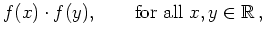 $\displaystyle f(x)\cdot f(y), \qquad {\mbox{for all}} \ x, y\in\mathbb{R}\,,$