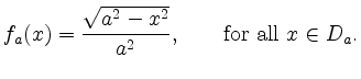 $\displaystyle f_a(x)=\frac{\sqrt{a^2-x^2}}{a^2}, \qquad {\mbox{for all}} \ x\in D_a. $