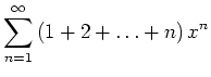 $ {\displaystyle{\sum_{n=1}^\infty\, (1+2+\ldots +n)\, x^n}}$