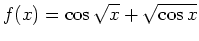 $ f(x) = \displaystyle \cos\sqrt{x} +\sqrt{\cos x}$