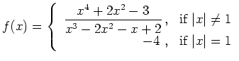 $ f(x) = \displaystyle\left\{\begin{array}{rl}
{\displaystyle{\frac{x^4+2x^2-3}{...
...\vert x\vert\neq 1 \\
-4\,\,, & {\mbox{if}} \ \vert x\vert=1\end{array}\right.$