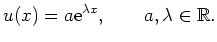 $\displaystyle u(x)=a{\rm {e}}^{\lambda x}, \qquad a, \lambda \in\mathbb{R}. $