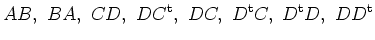 $\displaystyle AB, \ BA, \ CD, \ DC^{{\operatorname t}}, \ DC, \ D^{{\operatorname t}} C, \ D^{{\operatorname t}} D, \ DD^{{\operatorname t}} $