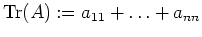 $ {\operatorname{Tr}}(A):=a_{11}+ \ldots + a_{nn}$