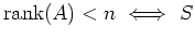 $ {\mathrm{rank}}(A) < n \ \Longleftrightarrow \ S$