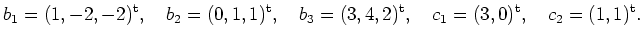 $\displaystyle b_1=(1, -2, -2)^{{\operatorname t}}, \quad b_2=(0, 1, 1)^{{\opera...
...}, \quad
c_1=(3, 0)^{{\operatorname t}}, \quad c_2=(1, 1)^{{\operatorname t}}. $