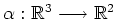 $ \alpha:
\mathbb{R}^3\longrightarrow\mathbb{R}^2$