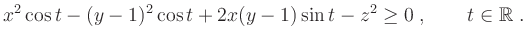 $\displaystyle x^2 \cos t - (y-1)^2 \cos t + 2x(y-1) \sin t -z^2 \ge 0\; , \qquad t \in
\mathbb{R}\; .
$