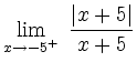 $ {\displaystyle \lim_{x \to {-5}^+} \; \frac{\lvert{x+5}\rvert}{x+5}}$