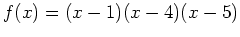 $ f(x) = (x-1)(x-4)(x-5)$