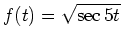 $ f(t)=\sqrt{\sec 5t}$