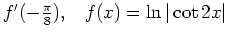 $ f'(-\frac{\pi}{8}), \;\;\; f(x)=\ln\vert\cot 2x\vert$