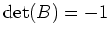 $ {\mathrm{det}}(B)=-1$