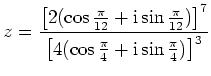 $ {\displaystyle{z = \frac{\left[{\textstyle{2(\cos
\frac{\pi}{12}+{\rm {i}}\sin...
...eft[{\textstyle{4(\cos
\frac{\pi}{4}+{\rm {i}}\sin \frac{\pi}{4})}}\right]^3}}}$