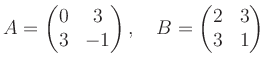 $\displaystyle A=\begin{pmatrix}
0&3 \\
3&-1
\end{pmatrix} , \quad
B=\begin{pmatrix}
2&3 \\
3&1
\end{pmatrix}$