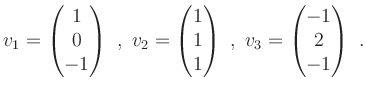 $\displaystyle v_1=\begin{pmatrix}1\\ 0\\ -1\end{pmatrix} \ , \
v_2=\begin{pmatrix}1\\ 1\\ 1\end{pmatrix} \ , \
v_3=\begin{pmatrix}-1\\ 2\\ -1\end{pmatrix} \ .
$