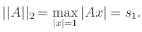 $\displaystyle \vert\vert A\vert\vert _2=\max_{\vert x\vert=1} \vert Ax\vert = s_1.
$