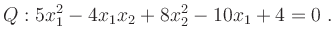 $\displaystyle Q: 5x_1^2-4x_1x_2+8x_2^2-10x_1+4=0\;.
$