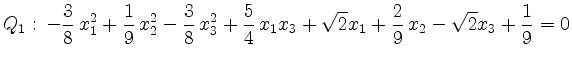 $ {\displaystyle{Q_1:\,
-\frac{3}{8}\,x_1^2+\frac{1}{9}\,x_2^2-\frac{3}{8}\,x_3^2+\frac{5}{4}\,x_1x_3+\sqrt{2} x_1+\frac{2}{9}\,x_2-\sqrt{2} x_3+\frac{1}{9} = 0}}$