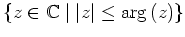 $ \{z\in\mathbb{C}\mid \vert z\vert \leq \arg\,(z)\}$