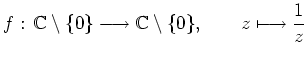 $\displaystyle f: \, \mathbb{C}\setminus\{0\} \longrightarrow \mathbb{C}\setminus\{0\}, \qquad
z \longmapsto \frac{1}{z}
$