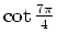 $ \cot \frac{7 \pi}{4}$