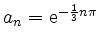 $ a_n={\rm {e}}^{-\frac{1}{3}n\pi}$