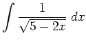 $ \displaystyle \int \frac{1}{\sqrt{5-2x}} \; d x$