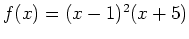 $ f(x) = (x-1)^2(x+5)$