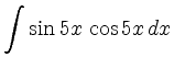 $ \displaystyle\int \sin 5x \, \cos 5x \, dx$