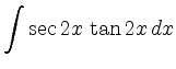 $ \displaystyle\int \sec 2x \, \tan 2x \, dx$