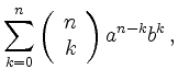 $\displaystyle \sum_{k=0}^n
\left( \begin{array}{c} n \\ k \end{array}\right)a^{n-k}b^k
\,,$