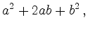 $\displaystyle a^2+2ab+b^2\,,$