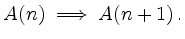 $\displaystyle A(n) \implies A(n+1)
\,.
$