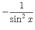 $ -\displaystyle\frac{1}{\sin^2 x}$