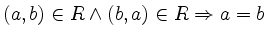 $ (a,b) \in R \land (b,a) \in R \Rightarrow a=b$