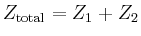 $\displaystyle Z_{\text{total}} = Z_1 + Z_2
$