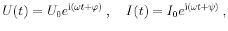 $\displaystyle U(t) = U_0 e^{\mathrm{i}(\omega t+\varphi)}\,, \quad
I(t) = I_0 e^{\mathrm{i}(\omega t+\psi)}\,,
$