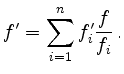 $\displaystyle f' = \sum_{i = 1}^{n} f_{i}' \frac{f}{f_i}\,.
$