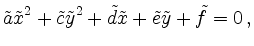 $\displaystyle \tilde{a}\tilde{x}^2 + \tilde{c}\tilde{y}^2 + \tilde{d}\tilde{x} + \tilde{e}\tilde{y} + \tilde{f} = 0\,, $