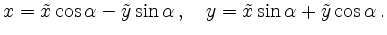 $\displaystyle x= \tilde{x}\cos \alpha - \tilde{y}\sin \alpha \,,\quad
y= \tilde{x}\sin \alpha + \tilde{y}\cos \alpha \,.
$