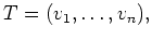 $\displaystyle T = (v_1, \ldots , v_n) ,$