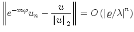 $\displaystyle \left\Vert e^{- \mathrm{i} n \varphi} u_n -
\frac{u }{\left\Vert...
...2} \right\Vert=
O \left( \left\vert \varrho / \lambda \right\vert^n \right)
$