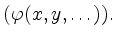 $\displaystyle (\varphi(x,y,\ldots)).
$