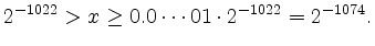 $\displaystyle 2^{-1022} > x\geq 0.0\cdots 01\cdot 2^{-1022} = 2^{-1074}.
$