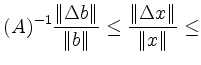 $\displaystyle (A)^{-1} \frac{\Vert\Delta b\Vert}{\Vert b\Vert} \le \frac{\Vert\Delta x\Vert}{\Vert x\Vert}
\le$