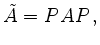 $\displaystyle \tilde{A} = P A P\,,
$